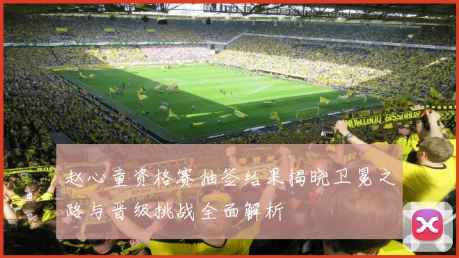 赵心童资格赛抽签结果揭晓卫冕之路与晋级挑战全面解析