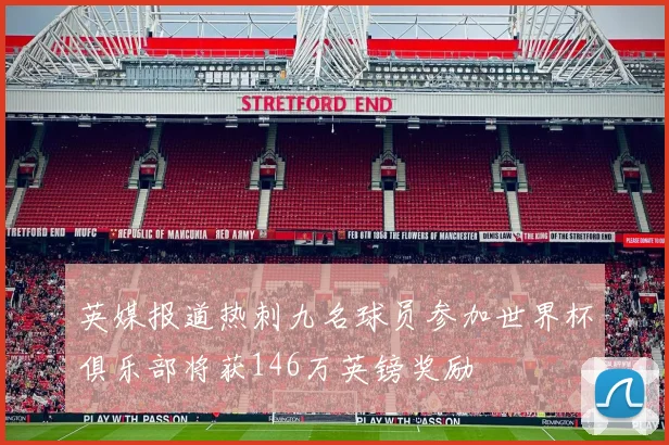 英媒报道热刺九名球员参加世界杯俱乐部将获146万英镑奖励