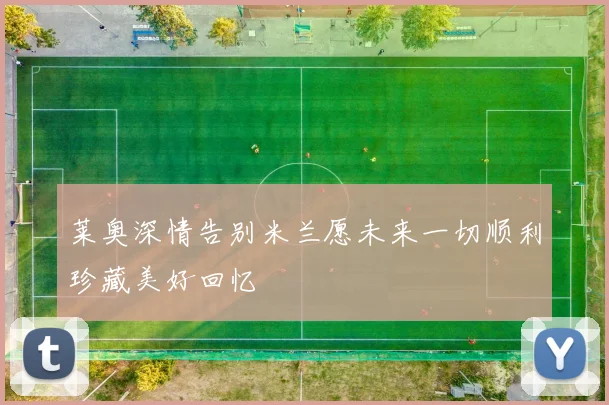 莱奥深情告别米兰愿未来一切顺利珍藏美好回忆