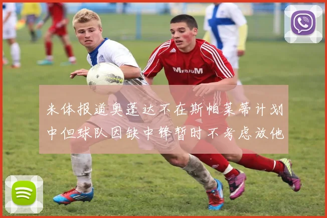 米体报道奥蓬达不在斯帕莱蒂计划中但球队因缺中锋暂时不考虑放他离队