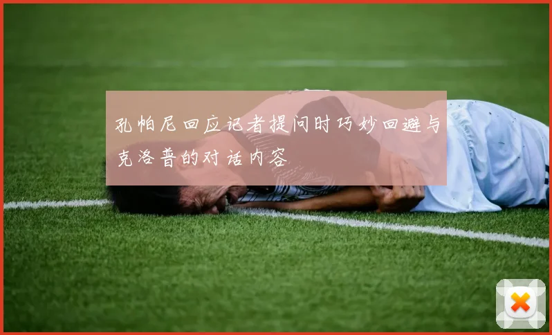 孔帕尼回应记者提问时巧妙回避与克洛普的对话内容